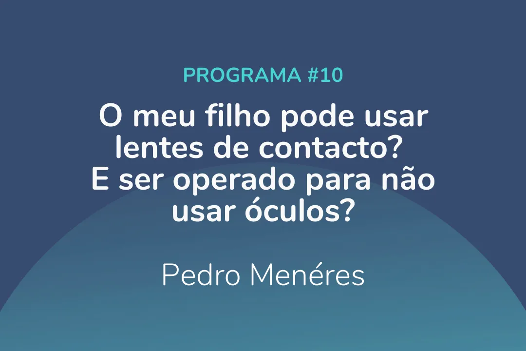 O meu filho pode usar lentes de contacto? E ser operado para não usar óculos?