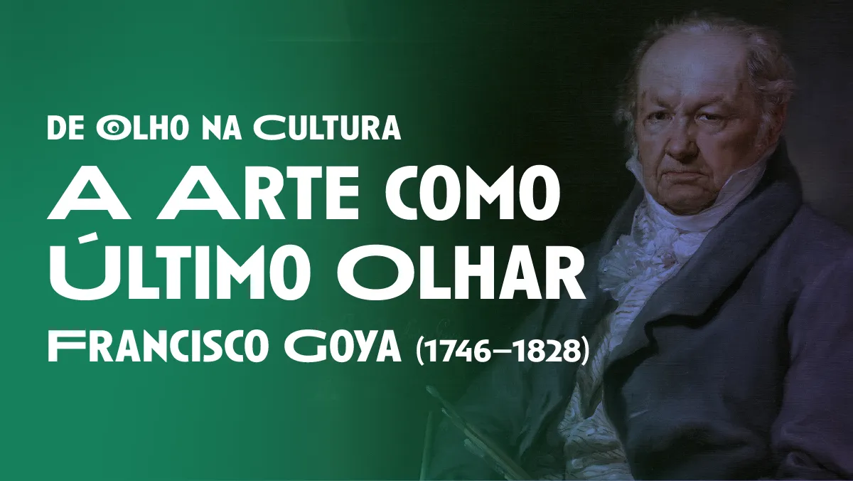 De Olho na Cultura: Francisco Goya — A Arte Como Último Olhar