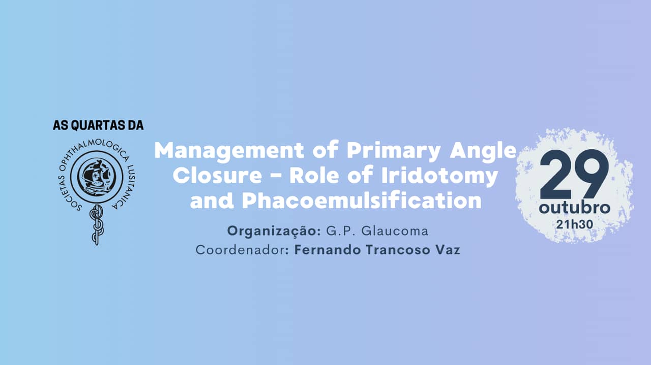 Webinar “As Quartas da SPO” – Management of Primary Angle Closure – Role of Iridotomy and Phacoemulsification