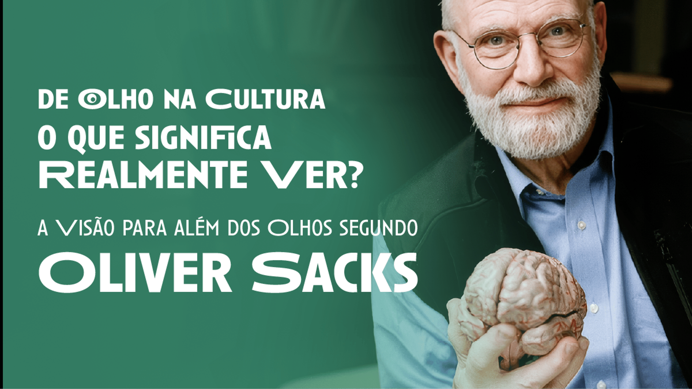 Oliver Sacks: ver sem os olhos, pensar a visão — banner